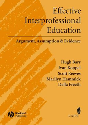 Effective Interprofessional Education Argument Assumption And Evidence Hugh Barr