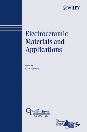 Electroceramic Materials And Applications Ceramic Transactions Series Volume 196 Robert W Schwartz