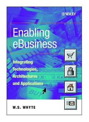 Enabling Ebusiness Integrating Technologies Architectures And Applications Ws Whyteauth
