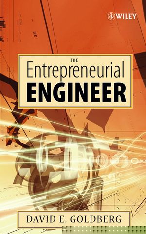 The Entrepreneurial Engineer Personal Interpersonal And Organizational Skills For Engineers In A World Of Opportunity David E Goldbergauth