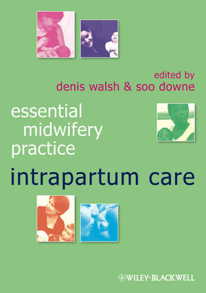 Essential Midwifery Practice Intrapartum Care Denis Walsh Soo Downe
