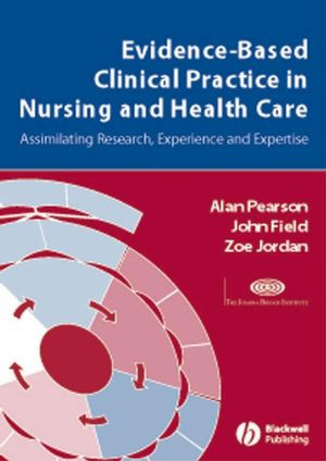 Evidencebased Clinical Practice In Nursing And Health Care Assimilating Research Experience And Expertise Professor Alan Pearson