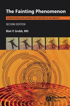 The Fainting Phenomenon Understanding Why People Faint And What To Do About It Second Edition Blair P Grubb