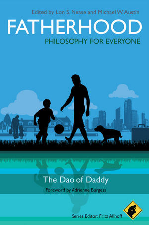 Fatherhood Philosophy For Everyone Lon S Nease Michael W Austin