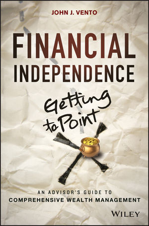 Financial Independence Getting To Point X An Advisors Guide To Comprehensive Wealth Management John J Vento