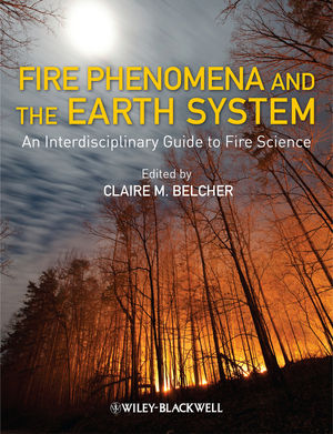 Fire Phenomena And The Earth System An Interdisciplinary Guide To Fire Science Claire M Belcherauth