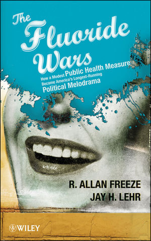 The Fluoride Wars How A Modest Public Health Measure Became Americas Longestrunning Political Melodrama R Allan Freeze