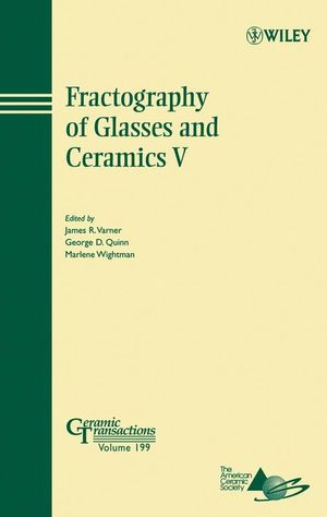 Fractography Of Glasses And Ceramics V Ceramic Transactions Volume 199 James R Varner