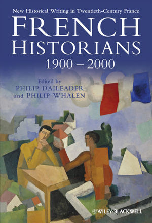 French Historians 19002000 New Historical Writing In Twentiethcentury France Philip Daileader