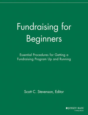 Fundraising For Beginners Essential Procedures For Getting A Fundraising Program Up And Running Scott C Stevenson