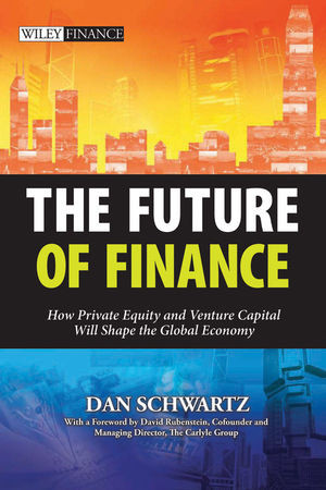 The Future Of Finance How Private Equity And Venture Capital Will Shape The Global Economy Dan Schwartzauth