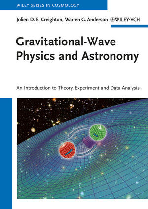 Gravitationalwave Physics And Astronomy An Introduction To Theory Experiment And Data Analysis Dr Jolien D E Creighton