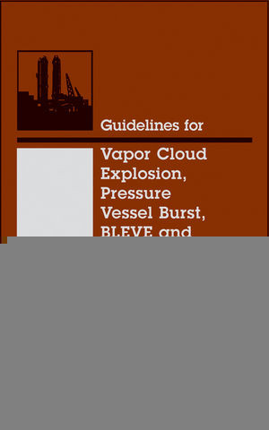 Guidelines For Vapor Cloud Explosion Pressure Vessel Burst Bleve And Flash Fire Hazards Second Edition Ccps Center For Chemical Process Safety