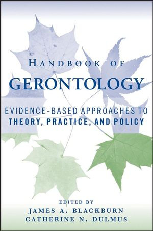 Handbook Of Gerontology Evidencebased Approaches To Theory Practice And Policy James A Blackburn