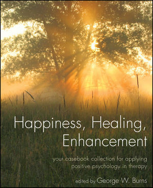 Happiness Healing Enhancement Your Casebook Collection For Applying Positive Psychology In Therapy Burns