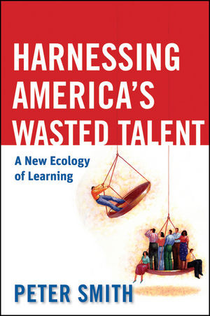 Harnessing Americas Wasted Talent A New Ecology Of Learning Peter Smithauth