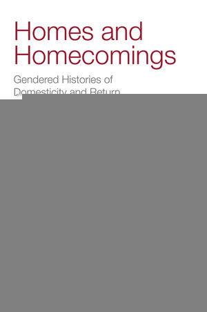 Homes And Homecomings Gendered Histories Of Domesticity And Return K H Adler