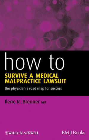How To Survive A Medical Malpractice Lawsuit The Physicians Road Map For Success Ilene R Brennerauth