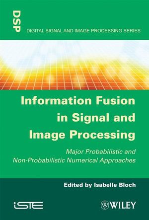 Information Fusion In Signal And Image Processing Major Probabilistic And Nonprobabilistic Numerical Approaches Isabelle Bloch