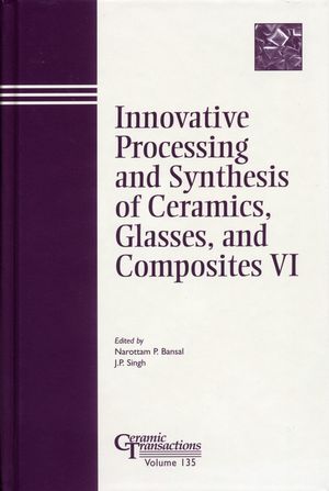 Innovative Processing And Synthesis Of Ceramics Glasses And Composites Vi Volume 135 Narottam P Bansal