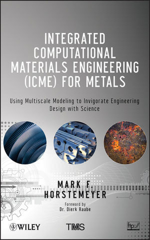 Integrated Computational Materials Engineering Icme For Metals Using Multiscale Modeling To Invigorate Engineering Design With Science Mark F Horstemeyerauth