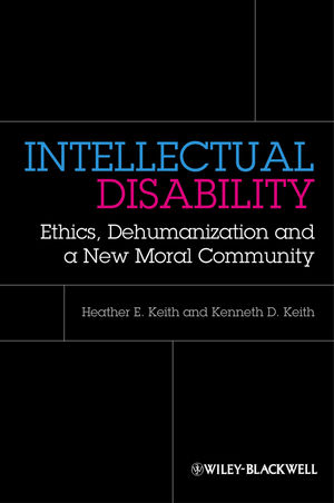Intellectual Disability Ethics Dehumanization And A New Moral Community Heather Keith