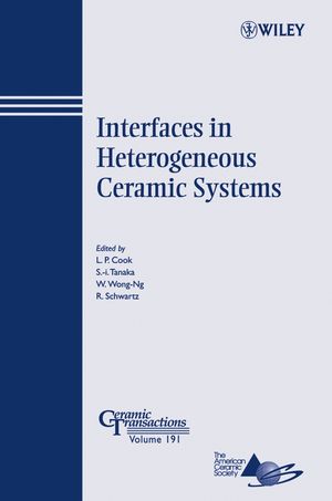 Interfaces In Heterogeneous Ceramic Systems Ceramic Transactions Series Volume 191 Lawrence P Cook