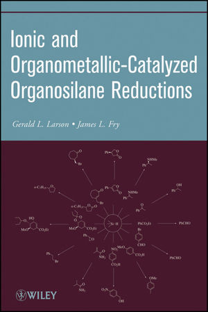Ionic And Organometalliccatalyzed Organosilane Reductions Gerald L Larson