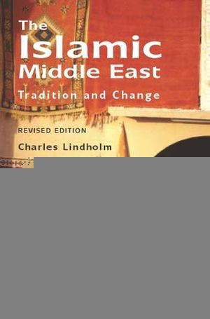 The Islamic Middle East Tradition And Change Revised Edition Charles Lindholmauth