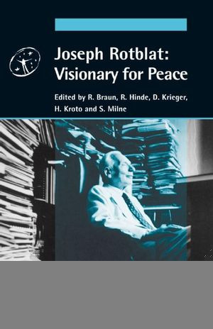 Joseph Rotblat Visionary For Peace Reiner Braun Robert Hinde
