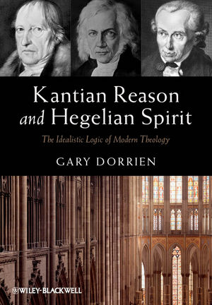 Kantian Reason And Hegelian Spirit The Idealistic Logic Of Modern Theology Gary Dorrienauth