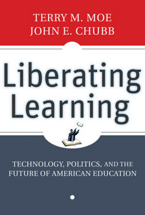 Liberating Learning Technology Politics And The Future Of American Education Terry M Moe