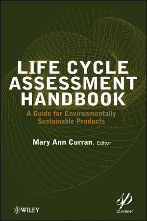 Life Cycle Assessment Handbook A Guide For Environmentally Sustainable Products Mary Ann Curran