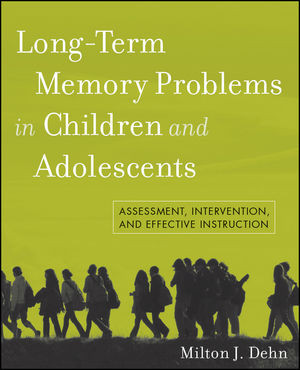 Longterm Memory Problems In Children And Adolescents Assessment Intervention And Effective Instruction Milton J Dehnauth