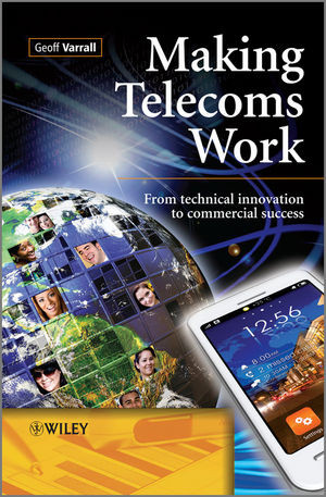 Making Telecoms Work From Technical Innovation To Commercial Success Geoff Varrallauth