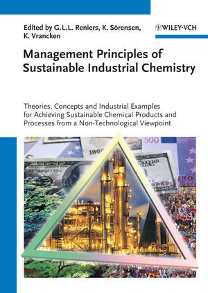 Management Principles Of Sustainable Industrial Chemistry Theories Concepts And Industrial Examples For Achieving Sustainable Chemical Products And Processes From A Nontechnological Viewpoint Genserik L L Reniers