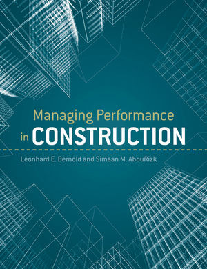Managing Performance In Construction Leonhard E Bernold Simaan M Abourizkauth