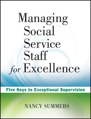Managing Social Service Staff For Excellence Five Keys To Exceptional Supervision Nancy Summersauth