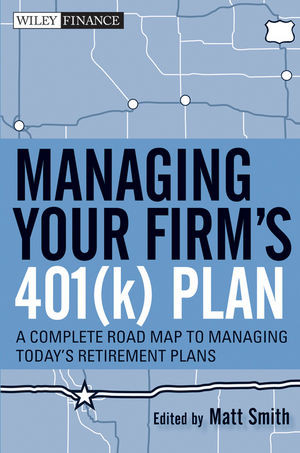 Managing Your Firms 401k Plan A Complete Road Map To Managing Todays Retirement Plans Matthew X Smith