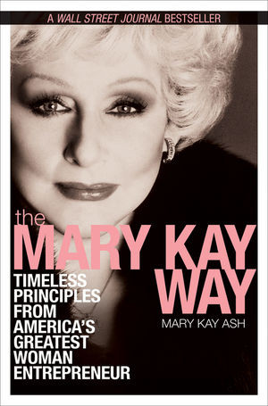 The Mary Kay Way Timeless Principles From Americas Greatest Woman Entrepreneur Mary Kay Ashauth