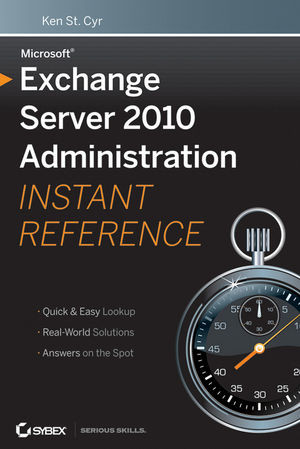 Microsoft Exchange Server 2010 Administration Instant Reference Ken St Cyrauth