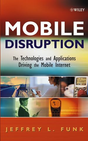 Mobile Disruption The Technologies And Applications Driving The Mobile Internet Jeffrey L Funkauth