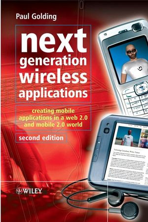 Next Generation Wireless Applications Creating Mobile Applications In A Web 20 And Mobile 20 World Second Edition Paul Goldingauth