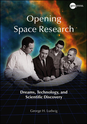 Opening Space Research Dreams Technology And Scientific Discovery George H Ludwigauth
