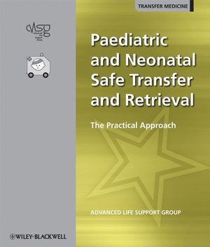 Paediatric And Neonatal Safe Transfer And Retrieval The Practical Approach Advanced Life Support Group Alsg