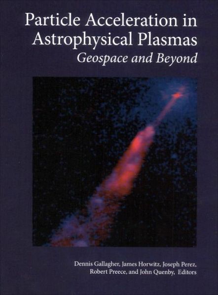 Particle Acceleration In Astrophysical Plasmas Geospace And Beyond 1st Edition Dennis Gallagher