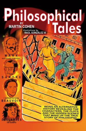 Philosophical Tales Being An Alternative History Revealing The Characters The Plots And The Hidden Scenes That Make Up The True Story Of Philosophy Martin Cohenauth