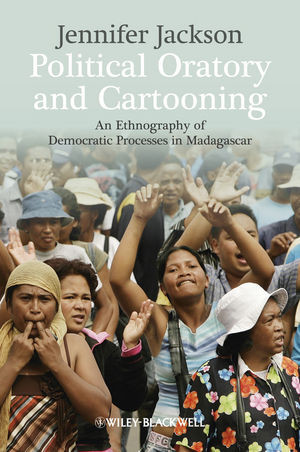 Political Oratory And Cartooning An Ethnography Of Democratic Processes In Madagascar Jennifer Jackson