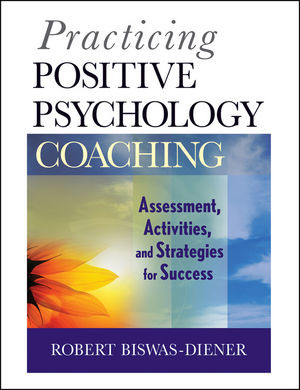 Practicing Positive Psychology Coaching Assessment Activities And Strategies For Success Robert Biswasdienerauth