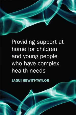 Providing Support At Home For Children And Young People Who Have Complex Health Needs Jaqui Hewitttaylorauth